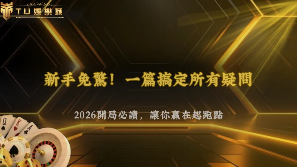 TU娛樂2026新手常見問題整理:開局前必讀說明